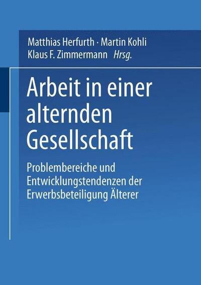 Cover for Matthias Herfurth · Arbeit in Einer Alternden Gesellschaft: Problembereiche Und Entwicklungstendenzen Der Erwerbsbeteiligung AElterer - Sozialwissenschaften Im UEberblick (Paperback Bog) [2003 edition] (2003)
