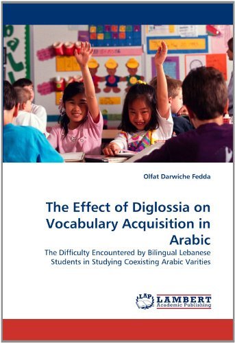 The Effect of Diglossia on Vocabulary Acquisition in Arabic: the Difficulty Encountered by Bilingual Lebanese Students in Studying Coexisting Arabic Varities - Olfat Darwiche Fedda - Books - LAP LAMBERT Academic Publishing - 9783838379166 - December 15, 2010