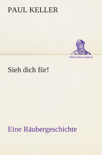 Sieh Dich Für!: Eine Räubergeschichte (Tredition Classics) (German Edition) - Paul Keller - Books - tredition - 9783842408166 - May 8, 2012