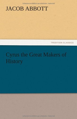 Cyrus the Great Makers of History - Jacob Abbott - Books - TREDITION CLASSICS - 9783847218166 - December 13, 2012