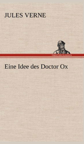 Eine Idee Des Doctor Ox - Jules Verne - Books - TREDITION CLASSICS - 9783847263166 - May 11, 2012