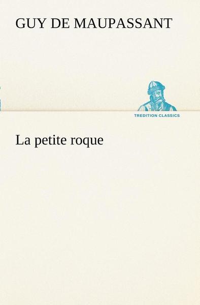 La Petite Roque (Tredition Classics) (French Edition) - Guy De Maupassant - Books - tredition - 9783849128166 - December 3, 2012