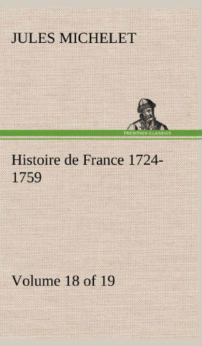 Cover for Jules Michelet · Histoire De France 1724-1759 Volume 18 (Of 19) (French Edition) (Inbunden Bok) [French edition] (2012)