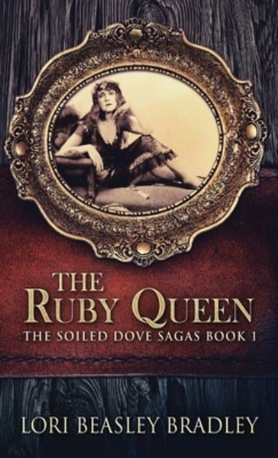 Cover for Lori Beasley Bradley · The Ruby Queen - The Soiled Dove Sagas (Hardcover Book) (2021)