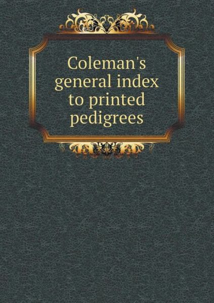 Coleman's General Index to Printed Pedigrees - James Coleman - Livres - Book on Demand Ltd. - 9785519133166 - 16 mars 2014