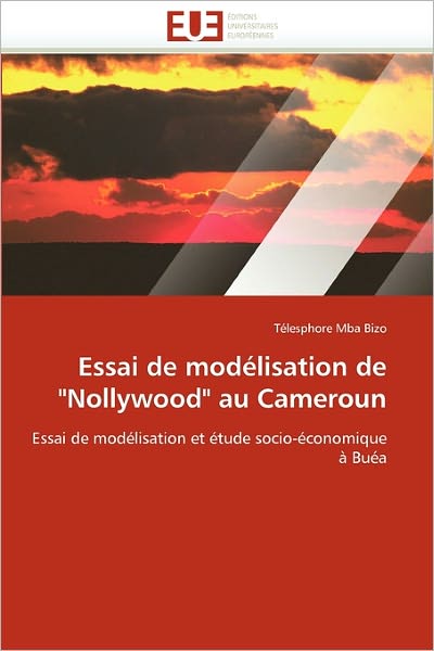 Cover for Télesphore Mba Bizo · Essai De Modélisation De &quot;Nollywood&quot; Au Cameroun: Essai De Modélisation et Étude Socio-économique À Buéa (Taschenbuch) [French edition] (2018)