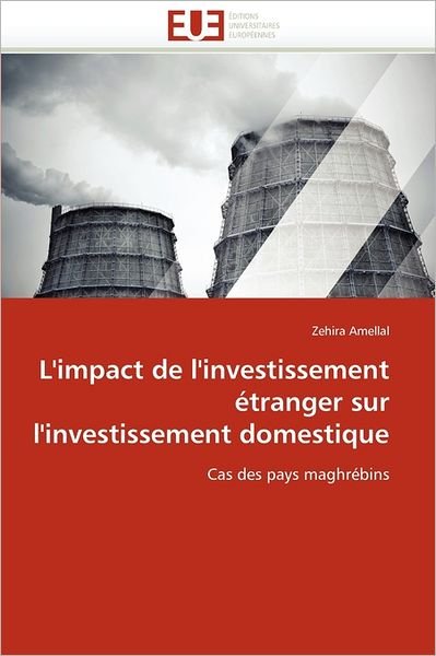 Cover for Zehira Amellal · L'impact De L'investissement Étranger Sur L'investissement Domestique: Cas Des Pays Maghrébins (Taschenbuch) [French edition] (2018)