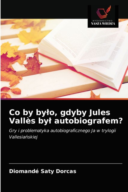 Cover for Diomande Saty Dorcas · Co by bylo, gdyby Jules Valles byl autobiografem? (Paperback Book) (2021)
