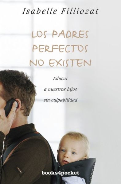 Cover for Isabelle Filliozat · Los Padres Perfectos No Existen (Paperback Book) [Spanish, Tra edition] (2014)