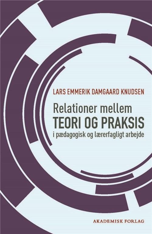 Cover for Lars Emmerik Damgaard Knudsen · Relationer mellem teori og praksis (Sewn Spine Book) [1. wydanie] (2018)