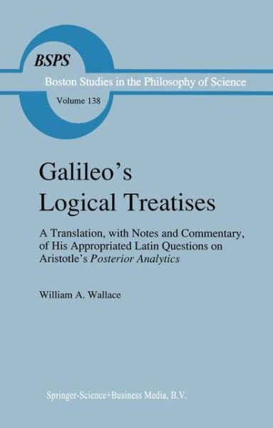 W. A. Wallace · Galileo's Logical Treatises: A Translation, with Notes and Commentary, of his Appropriated Latin Questions on Aristotle's Posterior Analytics Book II - Boston Studies in the Philosophy and History of Science (Pocketbok) [Softcover reprint of hardcover 1st ed. 1992 edition] (2010)