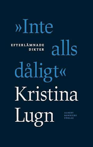 Cover for Kristina Lugn · &quot;Inte alls dåligt&quot; : efterlämnade dikter (Hardcover Book) (2022)