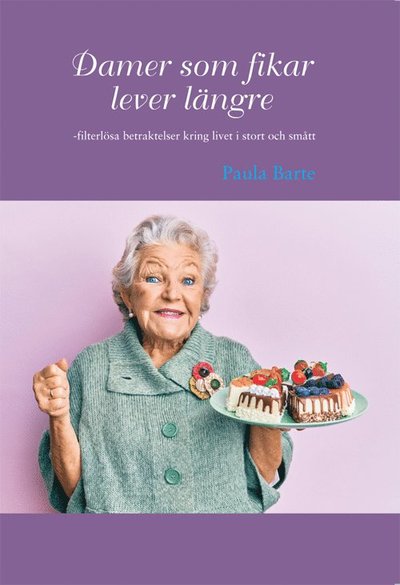 Cover for Paula Barte · Damer som fikar lever längre : filterlösa betraktelser kring livet i stort och smått (Paperback Book) (2023)