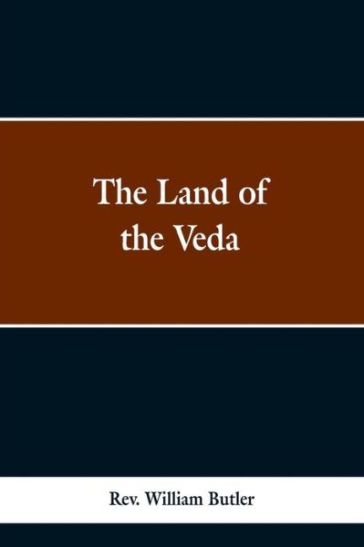 Cover for Rev William Butler · The Land of the Veda: Bing Personal Reminiscences of India; Its People, Castes, Thugs, and Fakirs; Its Religions, Mythology, Principal, Monuments, Palaces and Mausoleums: Together With the Ancidents of the Great Sepon Bebellion And Its Results to Christia (Paperback Bog) (2019)