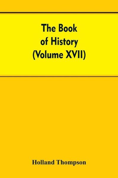 Cover for Holland Thompson · The Book of history: The World's greatest war from the outbreak of the war to the Treaty of Versailles With More Than 1,000 (Volume XVII) (Paperback Book) (2019)