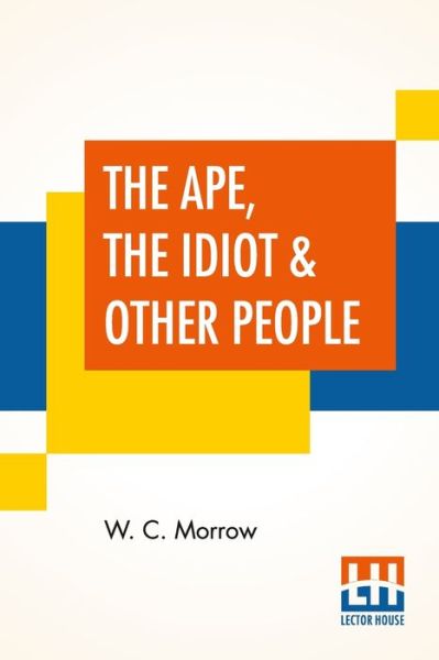Cover for W C Morrow · The Ape, The Idiot &amp; Other People (Paperback Book) (2021)