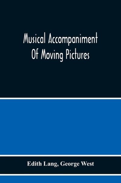 Cover for Edith Lang · Musical Accompaniment Of Moving Pictures A Practical Manual For Pianists And Organists And An Exposition Of The Principles Underlying The Musical Interpretation Of Moving Pictures (Paperback Book) (2020)