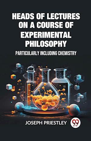 Cover for Joseph Priestley · Heads of Lectures on a Course of Experimental PhilosophyParticularly Including Chemistry (Edition2023) (Paperback Book) (2024)