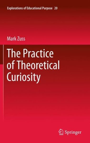 Mark Zuss · The Practice of Theoretical Curiosity - Explorations of Educational Purpose (Hardcover Book) (2011)