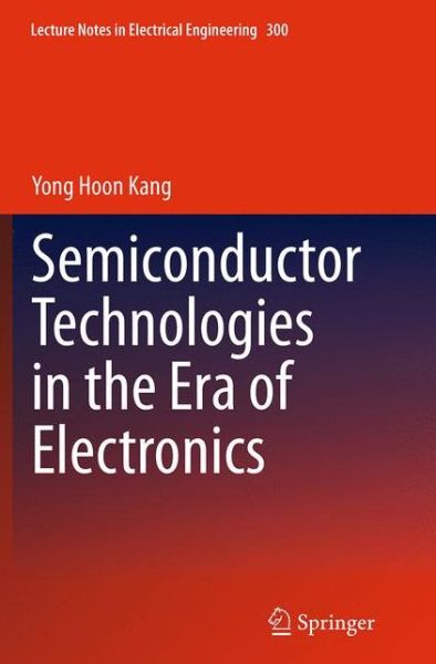 Yong Hoon Kang · Semiconductor Technologies in the Era of Electronics - Lecture Notes in Electrical Engineering (Taschenbuch) [Softcover reprint of the original 1st ed. 2014 edition] (2016)