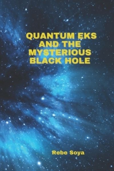 Cover for Rebe Soya · Quantum Eks and the Mysterious Black Hole - The Quantum Eks (Paperback Book) (2022)