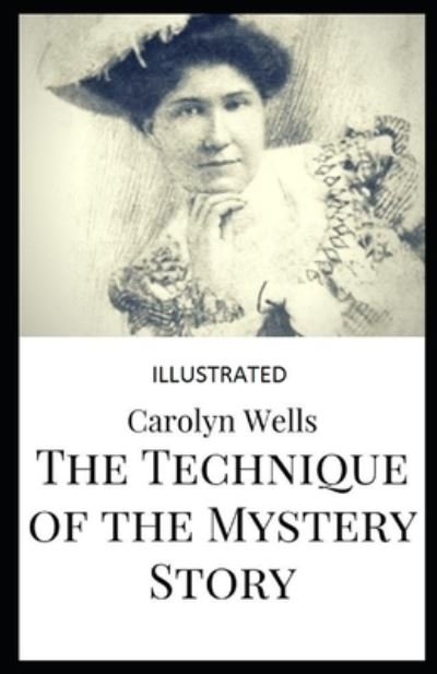 The Technique of the Mystery Story Illustrated - Carolyn Wells - Books - Independently Published - 9798464677166 - August 26, 2021