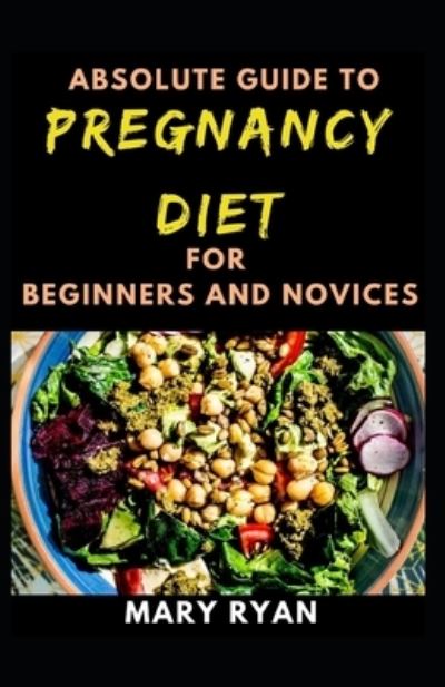 Cover for Mary Ryan · Absolute Guide To Pregnancy Diet For Beginners And Novices (Paperback Book) (2021)