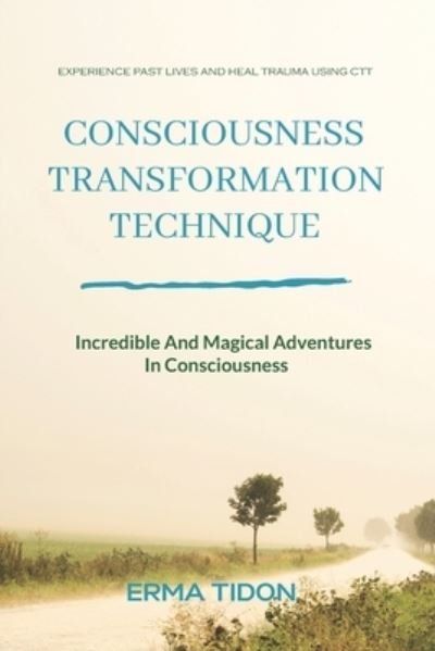 Cover for Erma Tidon · Consciousness Transformation Technique: Incredible And Magical Adventures In Consciousness (Pocketbok) (2021)