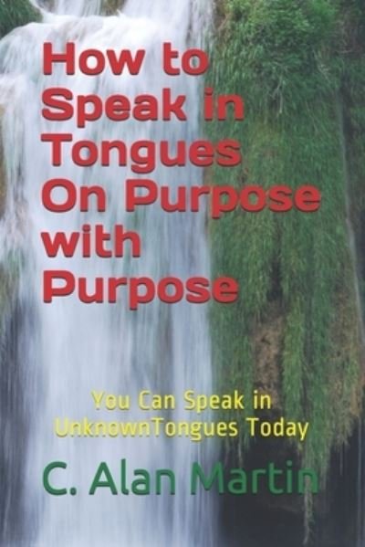 Cover for C Alan Martin · How to Speak in Tongues On Purpose with Purpose: You Can Speak In Unknown Tongues Today (Paperback Bog) (2021)