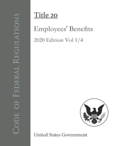 Code of Federal Regulations Title 20 Employees' Benefits 2020 Edition Volume 1/4 - United States Government - Books - Independently Published - 9798559999166 - November 6, 2020