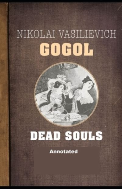 Dead Souls Annotated - Nikolay Gogol - Kirjat - Independently Published - 9798561457166 - maanantai 9. marraskuuta 2020