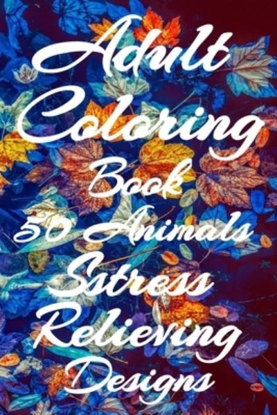 Cover for Daily Art · Adult Coloring Book 50 Animals Stress Relieving Designs (Paperback Book) (2021)