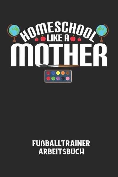 Cover for Fussball Trainer · HOMESCHOOL LIKE A MOTHER - Fussballtrainer Arbeitsbuch (Paperback Bog) (2020)