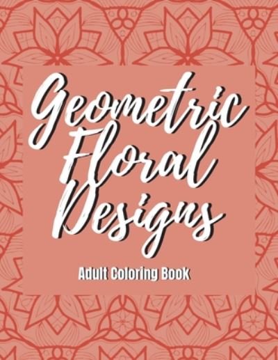 Cover for MMG Publishing · Geometric Floral Designs - Adult Coloring Book (Taschenbuch) (2020)