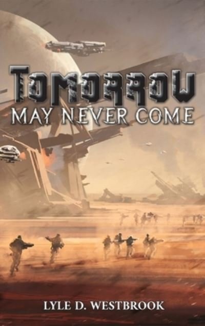 Cover for Lyle D Westbrook · Tomorrow May Never Come (Hardcover bog) (2022)