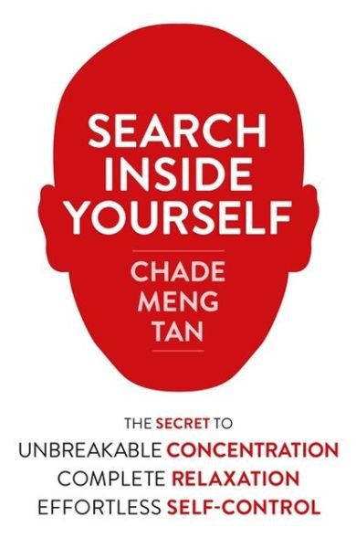 Cover for Chade-Meng Tan · Search Inside Yourself: The Secret to Unbreakable Concentration, Complete Relaxation and Effortless Self-Control (Paperback Book) (2013)