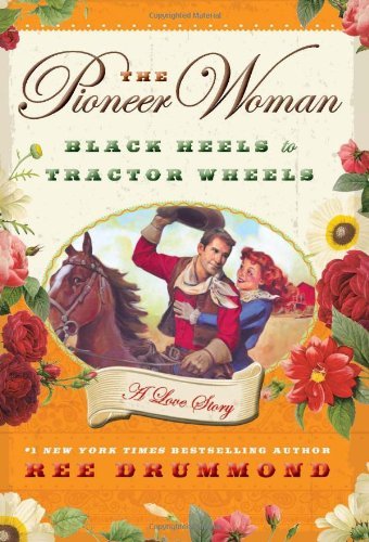 Cover for Ree Drummond · The Pioneer Woman: Black Heels to Tractor Wheels--A Love Story (Innbunden bok) [First edition] (2011)
