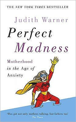 Cover for Judith Warner · Perfect Madness: Motherhood in the Age of Anxiety (Paperback Book) (2006)