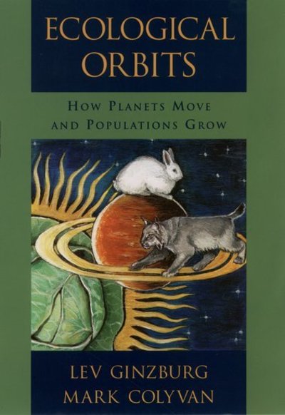 Cover for Ginzburg, Lev (Professor in the Department of Ecology and Evolutionary Biology, Professor in the Department of Ecology and Evolutionary Biology, SUNY at Stony Brook) · Ecological Orbits: How Planets Move and Populations Grow (Gebundenes Buch) (2003)