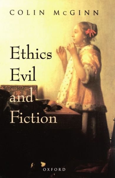 Cover for McGinn, Colin (Professor of Philosophy, Professor of Philosophy, Rutgers University, New Jersey, USA) · Ethics, Evil, and Fiction (Gebundenes Buch) (1997)