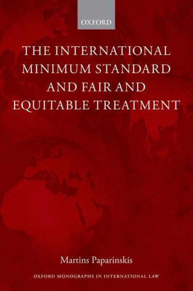 Cover for Paparinskis, Martins (Lecturer, University College London) · The International Minimum Standard and Fair and Equitable Treatment - Oxford Monographs in International Law (Paperback Book) (2014)