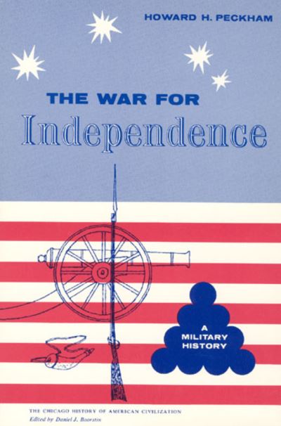 War for Independence: A Military History - Chicago History of American Civilization CHAC - Howard H. Peckham - Books - The University of Chicago Press - 9780226653167 - March 15, 1958