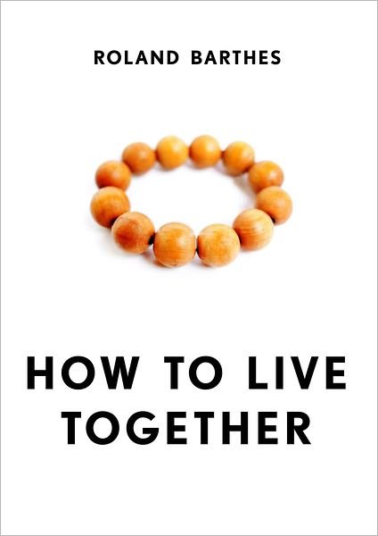 Cover for Roland Barthes · How to Live Together: Novelistic Simulations of Some Everyday Spaces - European Perspectives: A Series in Social Thought and Cultural Criticism (Hardcover bog) (2012)