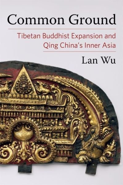 Cover for Lan Wu · Common Ground: Tibetan Buddhist Expansion and Qing China's Inner Asia - Studies of the Weatherhead East Asian Institute, Columbia University (Innbunden bok) (2022)