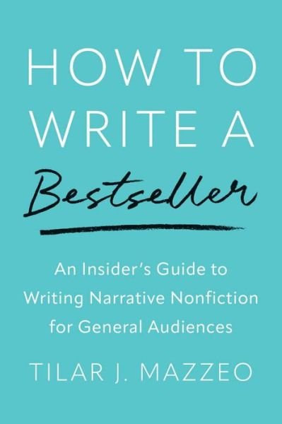 Cover for Tilar J Mazzeo · How to Write a Bestseller: An Insider’s Guide to Writing Narrative Nonfiction for General Audiences (Paperback Bog) (2024)