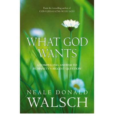 What God Wants: A Compelling Answer to Humanity's Biggest Question - Neale Donald Walsch - Books - Hodder & Stoughton - 9780340838167 - March 13, 2006