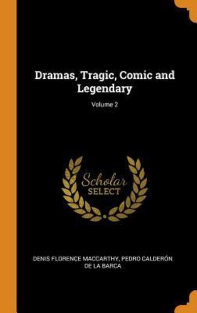 Cover for Denis Florence MacCarthy · Dramas, Tragic, Comic and Legendary; Volume 2 (Hardcover Book) (2018)