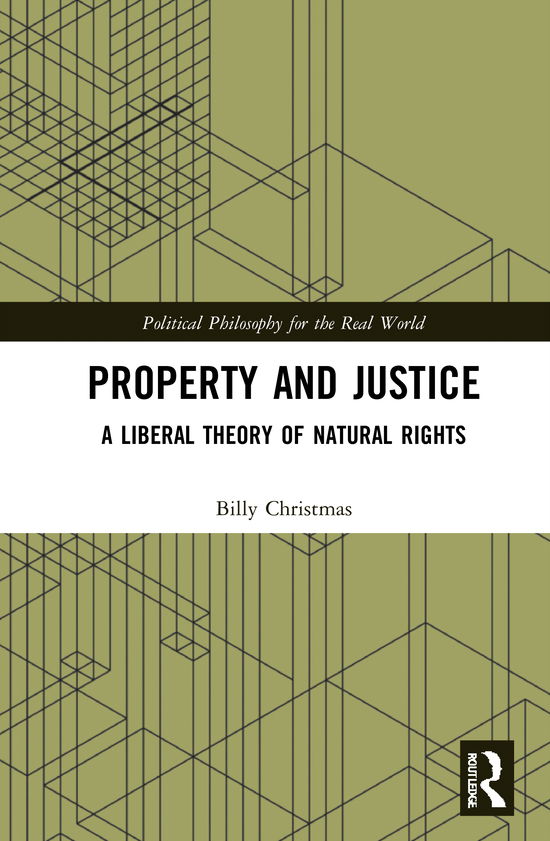 Cover for Christmas, Billy (King's College London, UK) · Property and Justice: A Liberal Theory of Natural Rights - Political Philosophy for the Real World (Hardcover Book) (2021)