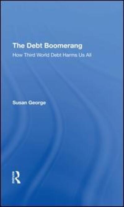 The Debt Boomerang - Susan George - Książki - Taylor & Francis Ltd - 9780367291167 - 30 czerwca 2020