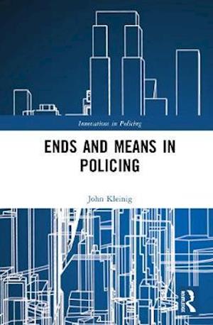 Ends and Means in Policing - Innovations in Policing - John Kleinig - Kirjat - Taylor & Francis Ltd - 9780367530167 - keskiviikko 31. maaliskuuta 2021